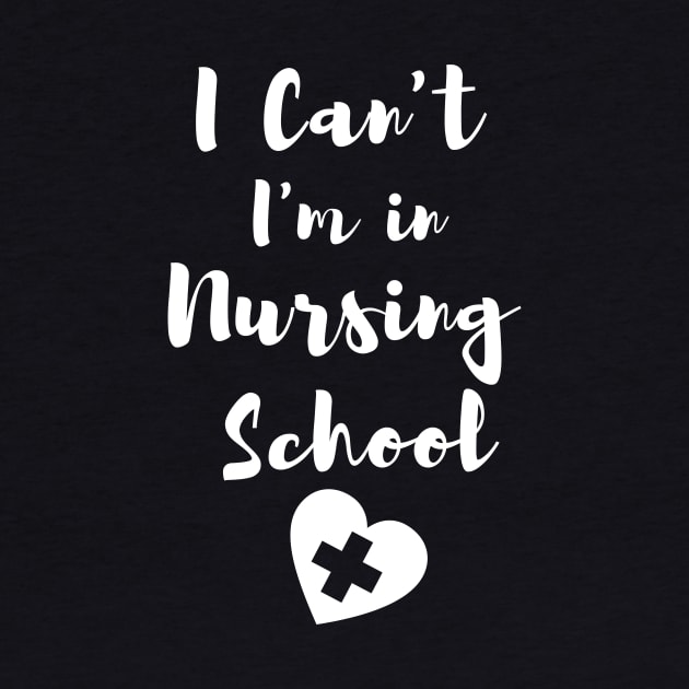 I Can't I'm in Nursing School in White text with heart design by BlueLightDesign